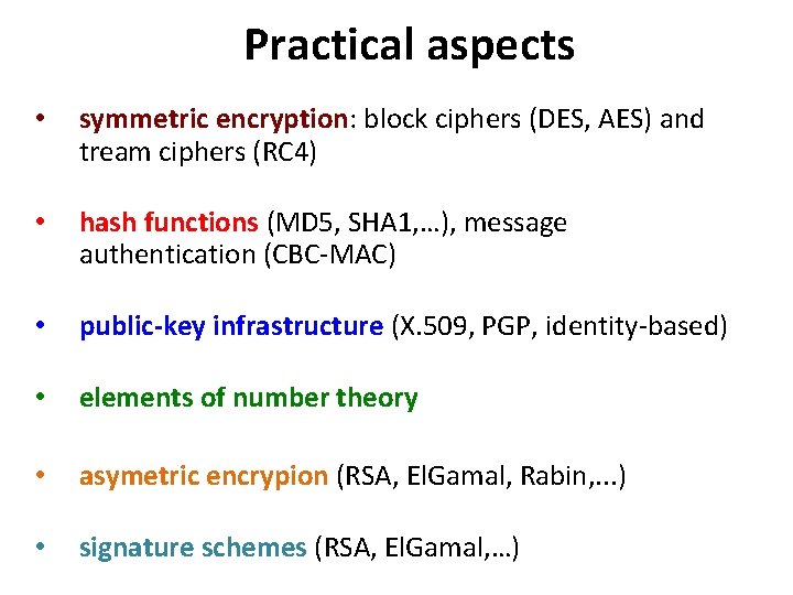 Practical aspects • symmetric encryption: block ciphers (DES, AES) and tream ciphers (RC 4)