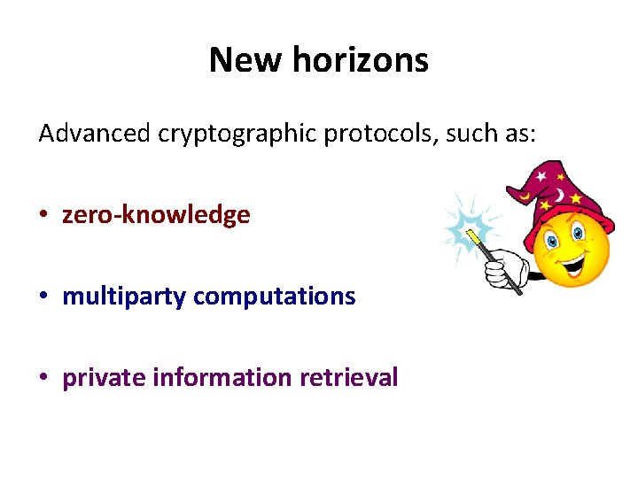 New horizons Advanced cryptographic protocols, such as: • zero-knowledge • multiparty computations • private