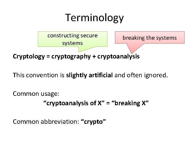 Terminology constructing secure systems breaking the systems Cryptology = cryptography + cryptoanalysis This convention