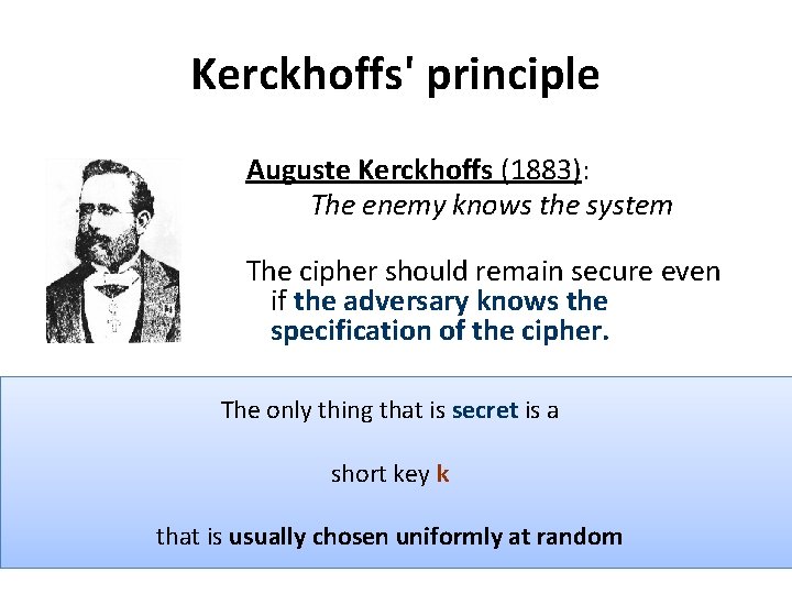 Kerckhoffs' principle Auguste Kerckhoffs (1883): The enemy knows the system The cipher should remain