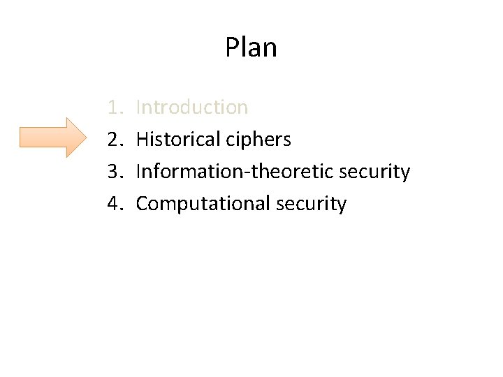 Plan 1. 2. 3. 4. Introduction Historical ciphers Information-theoretic security Computational security 