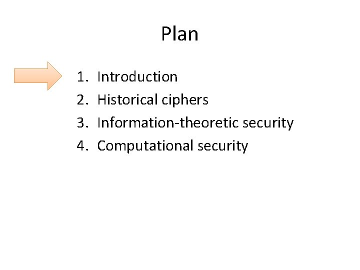 Plan 1. 2. 3. 4. Introduction Historical ciphers Information-theoretic security Computational security 
