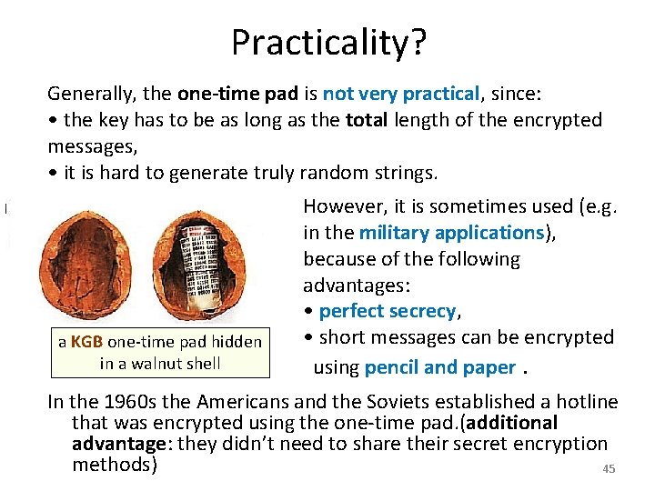 Practicality? Generally, the one-time pad is not very practical, since: • the key has