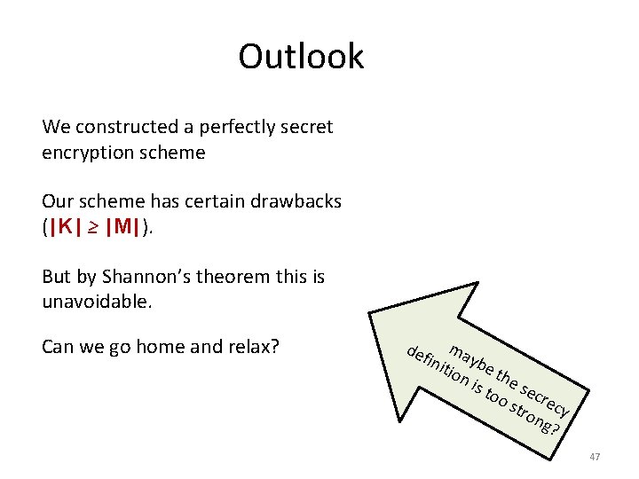 Outlook We constructed a perfectly secret encryption scheme Our scheme has certain drawbacks (|K|