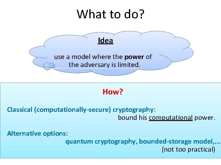 What to do? Idea use a model where the power of the adversary is