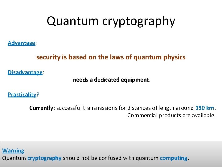 Quantum cryptography Advantage: security is based on the laws of quantum physics Disadvantage: needs