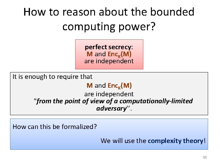 How to reason about the bounded computing power? perfect secrecy: M and Enc. K(M)