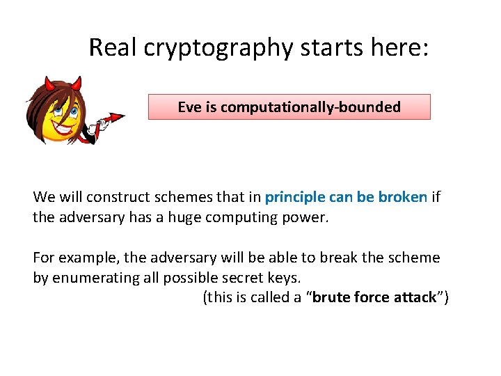 Real cryptography starts here: Eve is computationally-bounded We will construct schemes that in principle
