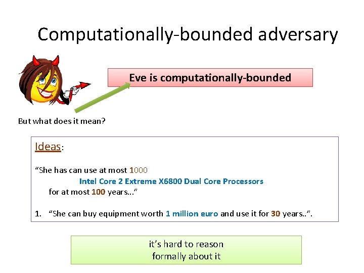 Computationally-bounded adversary Eve is computationally-bounded But what does it mean? Ideas: “She has can