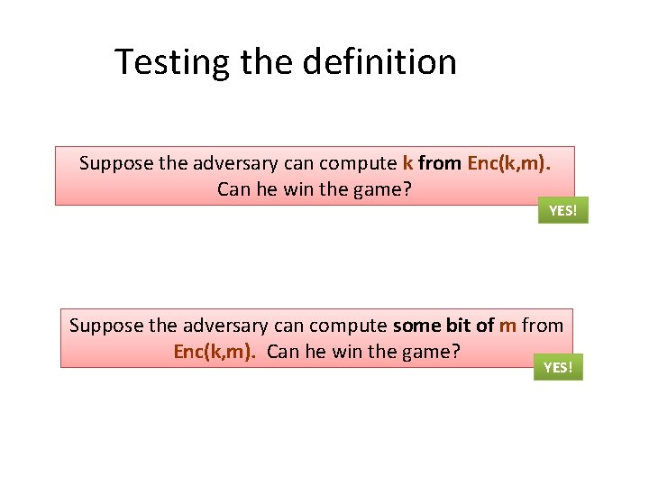 Testing the definition Suppose the adversary can compute k from Enc(k, m). Can he