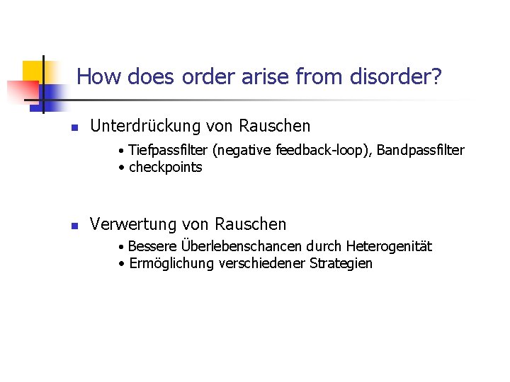 How does order arise from disorder? n Unterdrückung von Rauschen • Tiefpassfilter (negative feedback-loop),