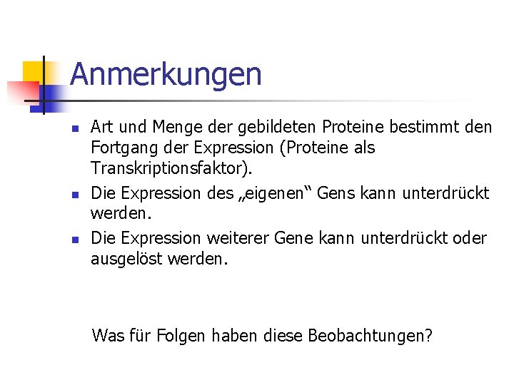 Anmerkungen n Art und Menge der gebildeten Proteine bestimmt den Fortgang der Expression (Proteine