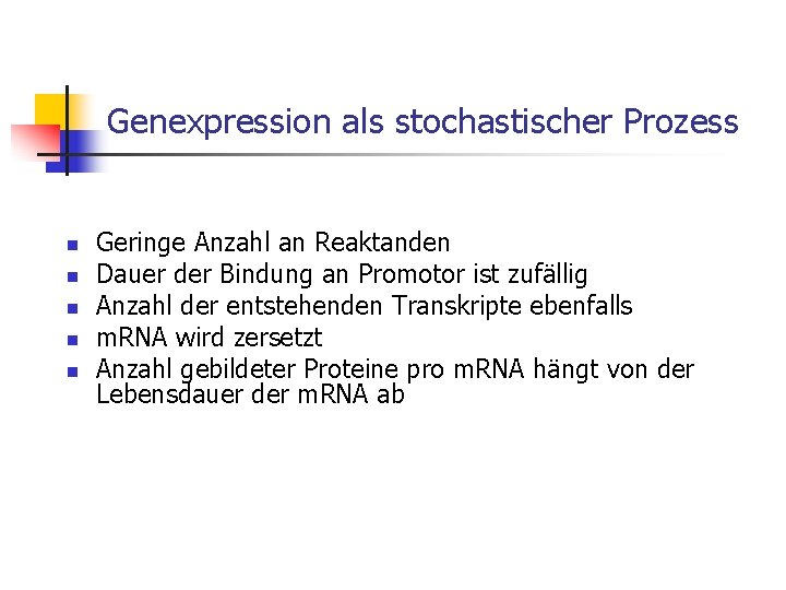 Genexpression als stochastischer Prozess n n n Geringe Anzahl an Reaktanden Dauer der Bindung