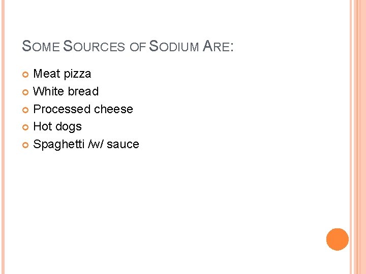 SOME SOURCES OF SODIUM ARE: Meat pizza White bread Processed cheese Hot dogs Spaghetti