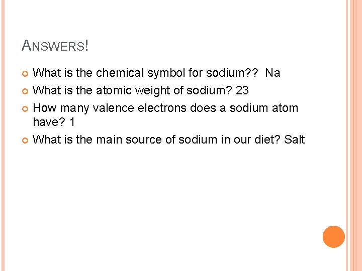 ANSWERS! What is the chemical symbol for sodium? ? Na What is the atomic