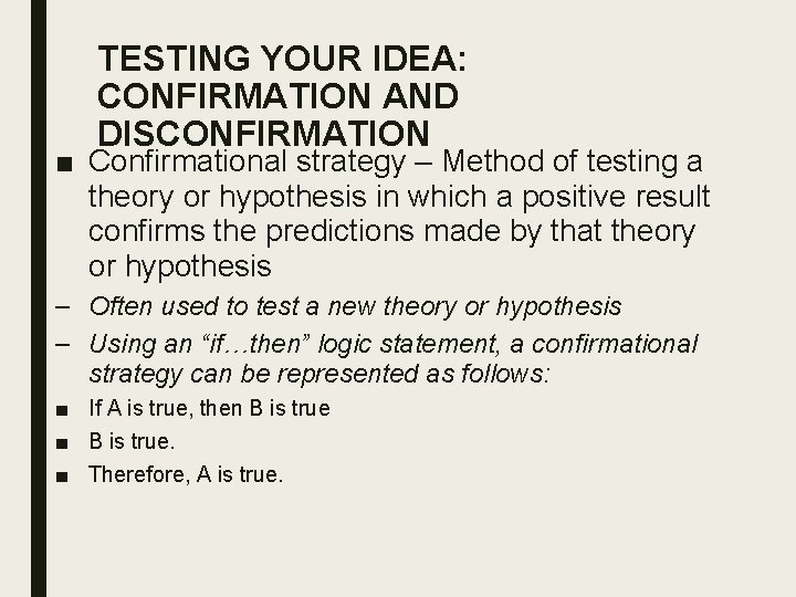 TESTING YOUR IDEA: CONFIRMATION AND DISCONFIRMATION ■ Confirmational strategy – Method of testing a