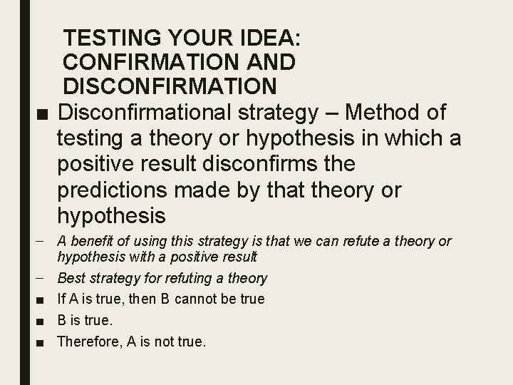 TESTING YOUR IDEA: CONFIRMATION AND DISCONFIRMATION ■ Disconfirmational strategy – Method of testing a