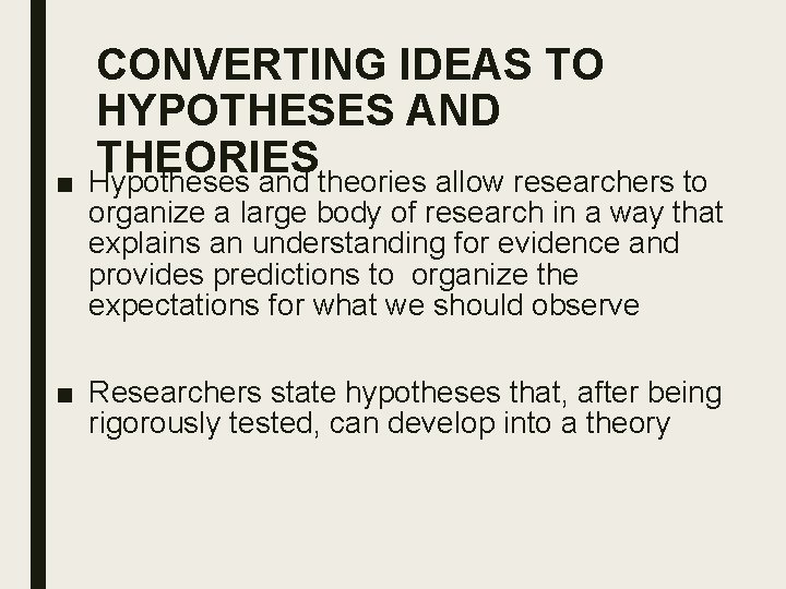 ■ CONVERTING IDEAS TO HYPOTHESES AND THEORIES Hypotheses and theories allow researchers to organize