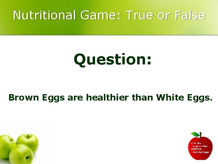 Nutritional Game: True or False Question: Brown Eggs are healthier than White Eggs. 