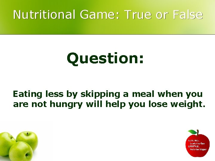 Nutritional Game: True or False Question: Eating less by skipping a meal when you
