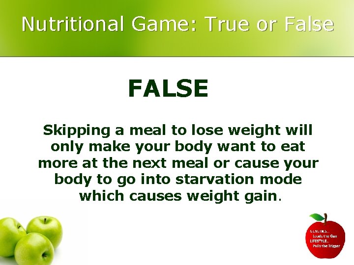 Nutritional Game: True or False FALSE Skipping a meal to lose weight will only