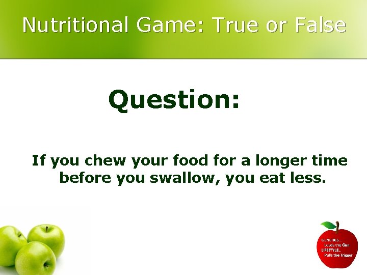 Nutritional Game: True or False Question: If you chew your food for a longer