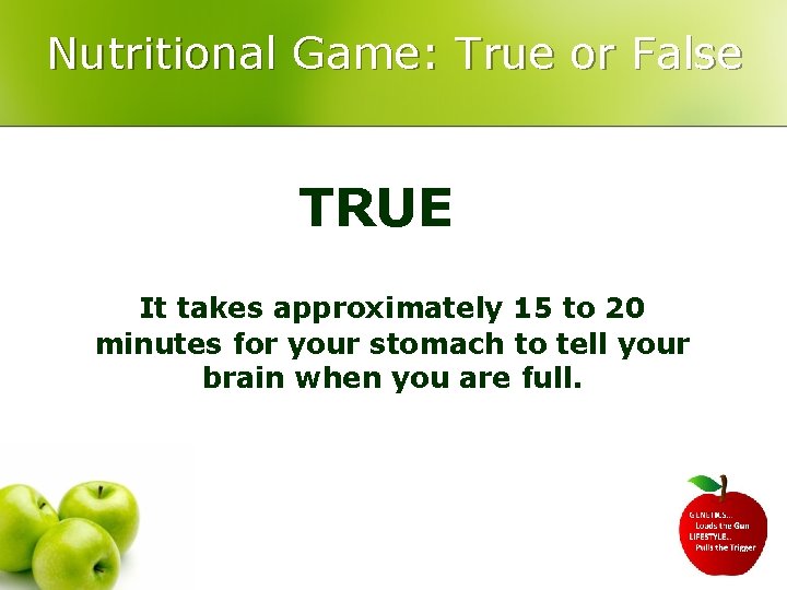 Nutritional Game: True or False TRUE It takes approximately 15 to 20 minutes for
