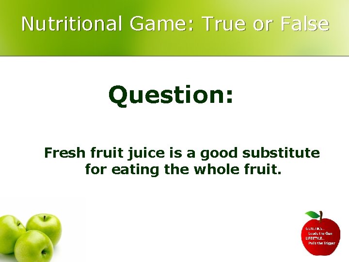 Nutritional Game: True or False Question: Fresh fruit juice is a good substitute for