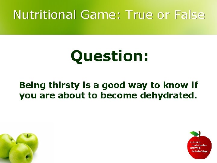 Nutritional Game: True or False Question: Being thirsty is a good way to know
