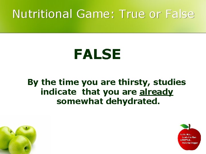Nutritional Game: True or False FALSE By the time you are thirsty, studies indicate