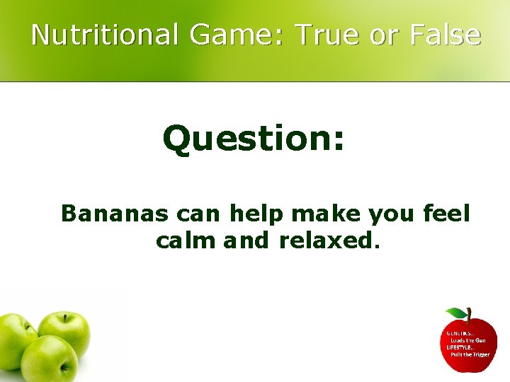 Nutritional Game: True or False Question: Bananas can help make you feel calm and