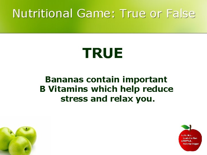 Nutritional Game: True or False TRUE Bananas contain important B Vitamins which help reduce