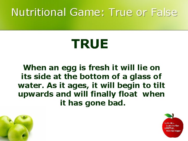 Nutritional Game: True or False TRUE When an egg is fresh it will lie