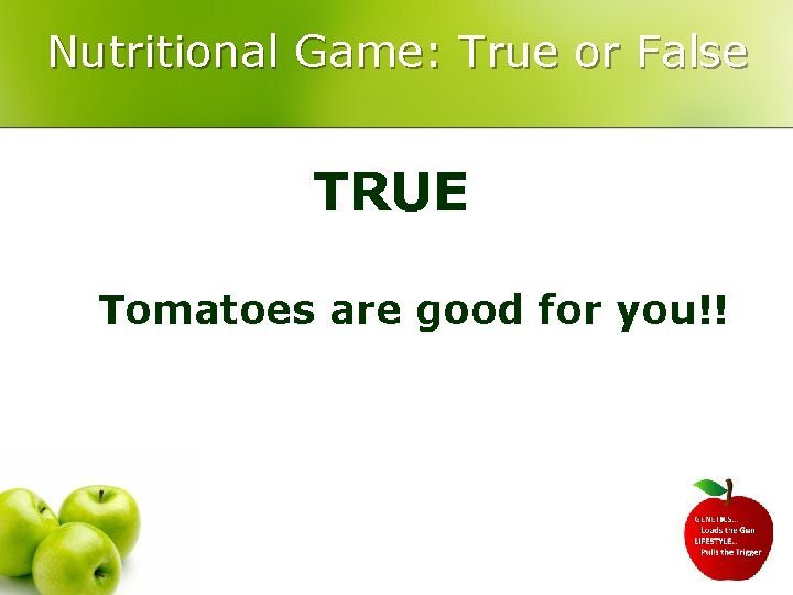 Nutritional Game: True or False TRUE Tomatoes are good for you!! 