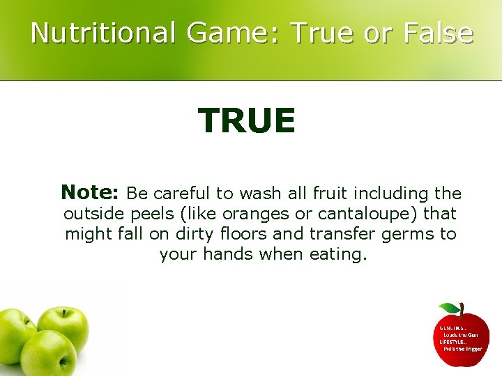 Nutritional Game: True or False TRUE Note: Be careful to wash all fruit including