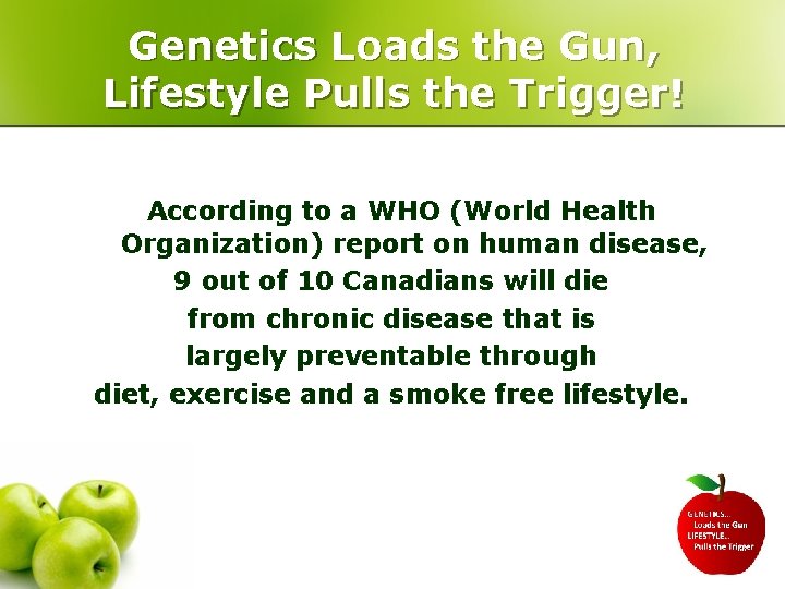 Genetics Loads the Gun, Lifestyle Pulls the Trigger! According to a WHO (World Health