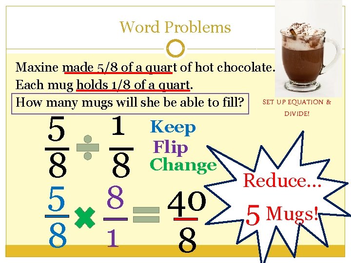 Word Problems Maxine made 5/8 of a quart of hot chocolate. Each mug holds