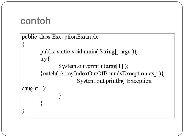 contoh public class Exception. Example { public static void main( String[] args ){ try{