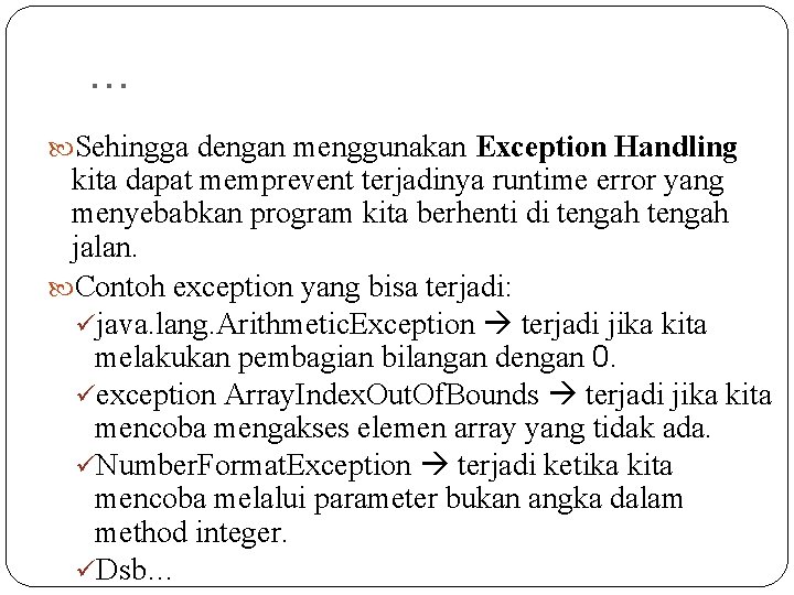 … Sehingga dengan menggunakan Exception Handling kita dapat memprevent terjadinya runtime error yang menyebabkan