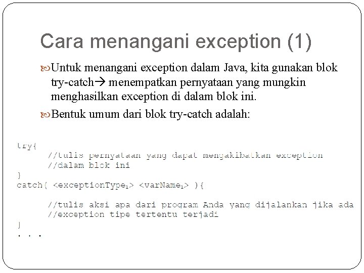 Cara menangani exception (1) Untuk menangani exception dalam Java, kita gunakan blok try-catch menempatkan