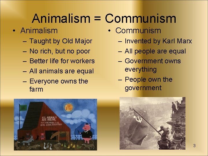 Animalism = Communism • Animalism – – – Taught by Old Major No rich,