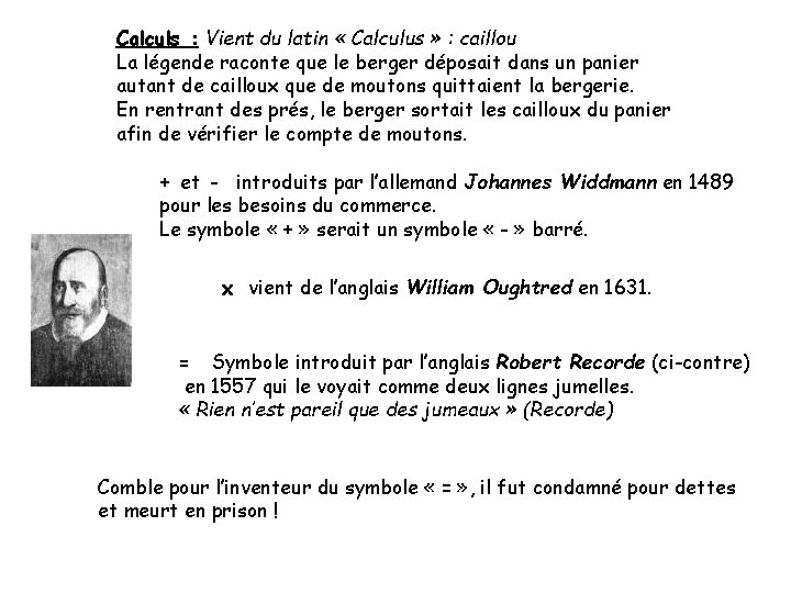 Calculs : Vient du latin « Calculus » : caillou La légende raconte que