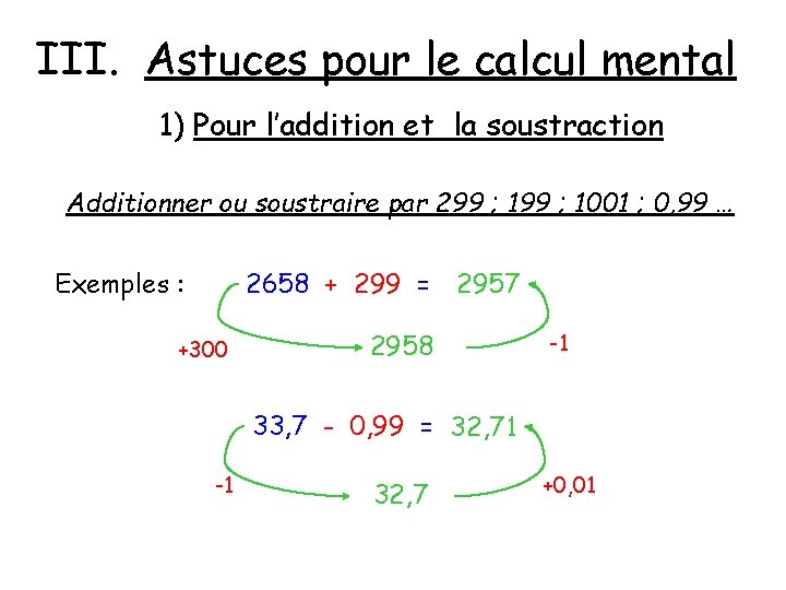III. Astuces pour le calcul mental 1) Pour l’addition et la soustraction Additionner ou