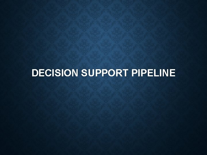 DECISION SUPPORT PIPELINE 