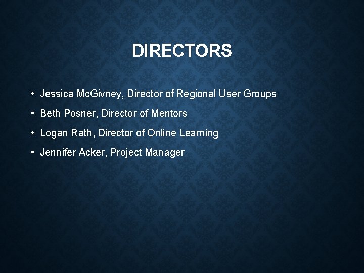 DIRECTORS • Jessica Mc. Givney, Director of Regional User Groups • Beth Posner, Director