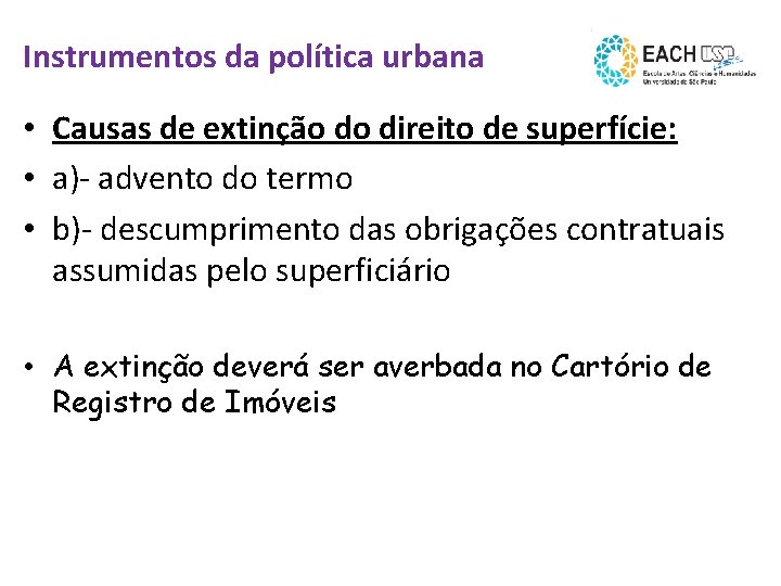 Instrumentos da política urbana • Causas de extinção do direito de superfície: • a)-