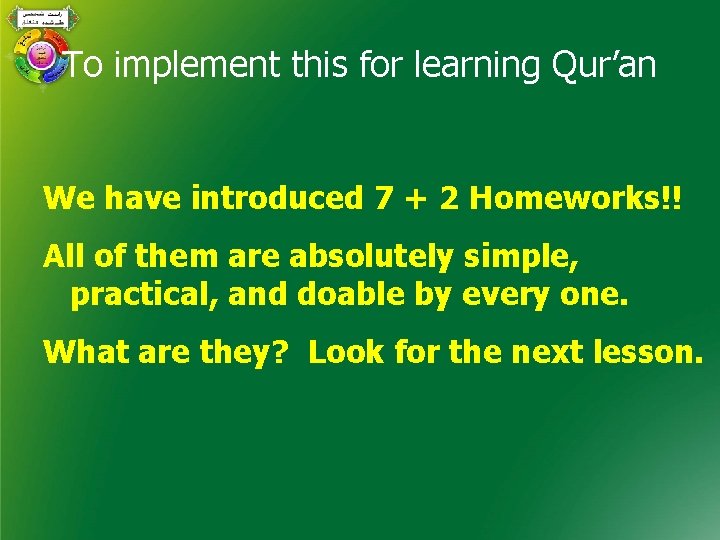 To implement this for learning Qur’an We have introduced 7 + 2 Homeworks!! All
