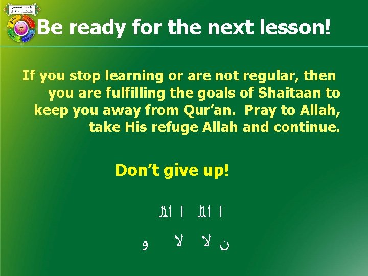 Be ready for the next lesson! If you stop learning or are not regular,