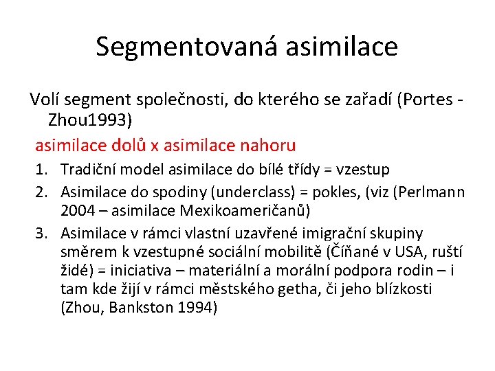 Segmentovaná asimilace Volí segment společnosti, do kterého se zařadí (Portes ‐ Zhou 1993) asimilace