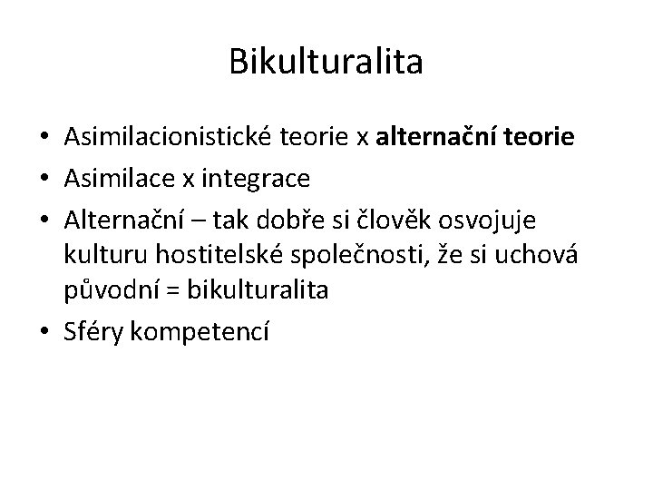 Bikulturalita • Asimilacionistické teorie x alternační teorie • Asimilace x integrace • Alternační –